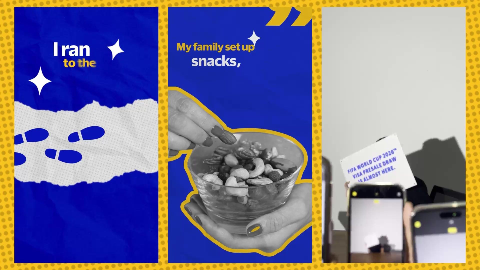 Split image with three panels. Left: Footprints on blue with "I ran to the". Middle: Hand holding nuts with "My family set up snacks,". Right: Phones and sign with "FIFA World Cup 2026" text. Background has a yellow pop art style.